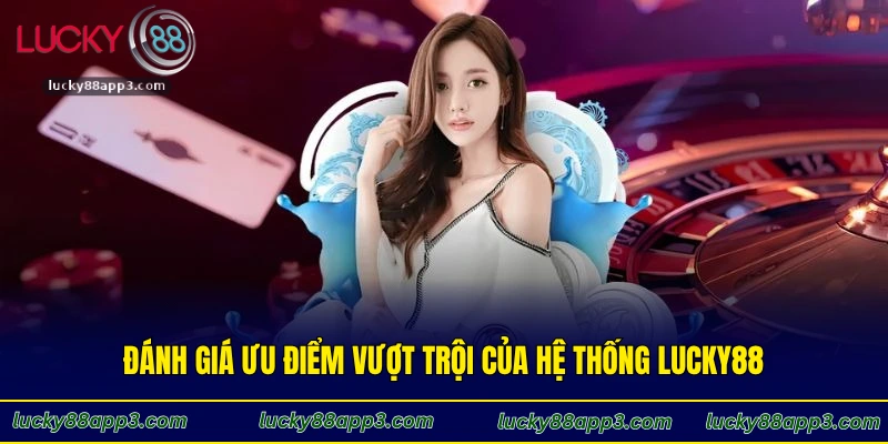 Đánh giá ưu điểm vượt trội của hệ thống Lucky88
