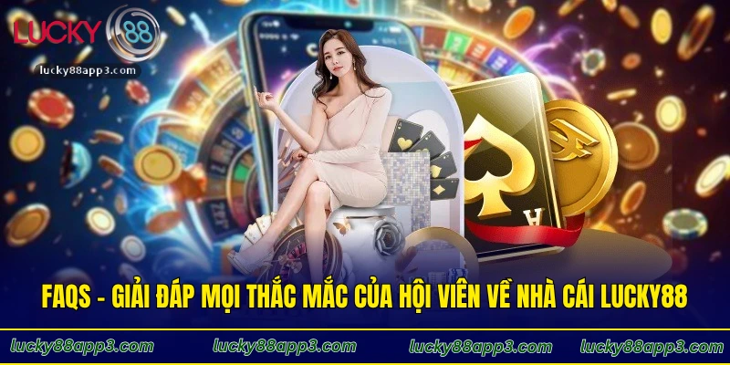 FAQs - Giải đáp mọi thắc mắc của hội viên về nhà cái Lucky88